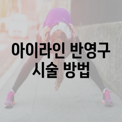 아이라인 반영구 시술 방법