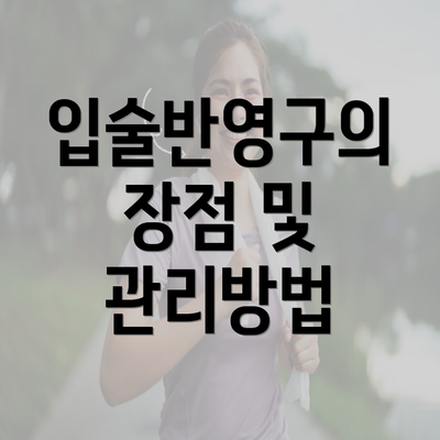 입술반영구의 장점 및 관리방법