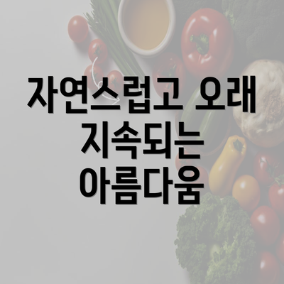 자연스럽고 오래 지속되는 아름다움