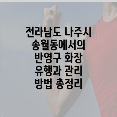 전라남도 나주시 송월동에서의 반영구 화장 유행과 관리 방법 총정리