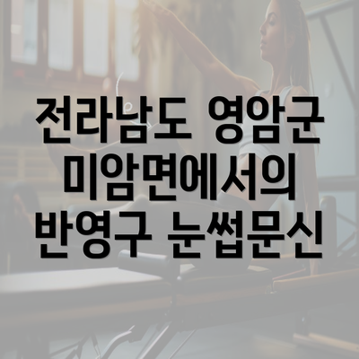 전라남도 영암군 미암면에서의 반영구 눈썹문신