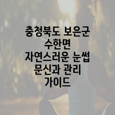 충청북도 보은군 수한면 자연스러운 눈썹 문신과 관리 가이드