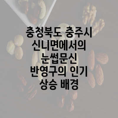 충청북도 충주시 신니면에서의 눈썹문신 반영구의 인기 상승 배경