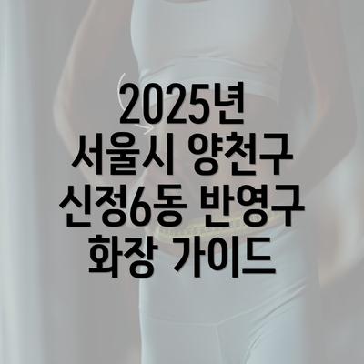 2025년 서울시 양천구 신정6동 반영구 화장 가이드