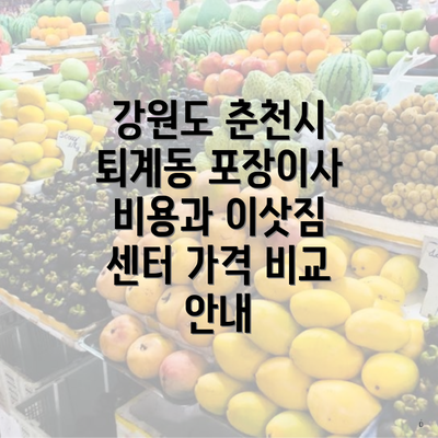 강원도 춘천시 퇴계동 포장이사 비용과 이삿짐 센터 가격 비교 안내