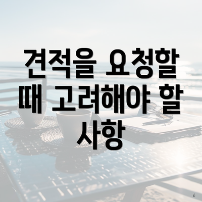 견적을 요청할 때 고려해야 할 사항