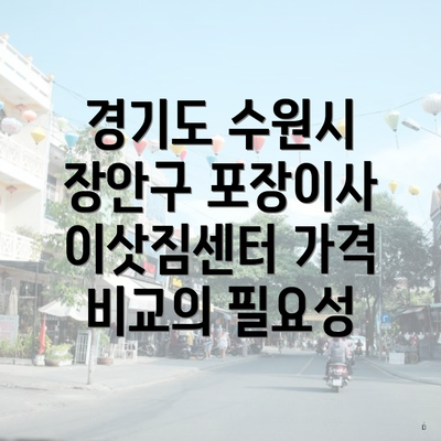 경기도 수원시 장안구 포장이사 이삿짐센터 가격 비교의 필요성