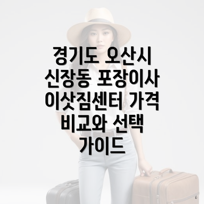 경기도 오산시 신장동 포장이사 이삿짐센터 가격 비교와 선택 가이드