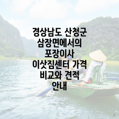 경상남도 산청군 삼장면에서의 포장이사 이삿짐센터 가격 비교와 견적 안내