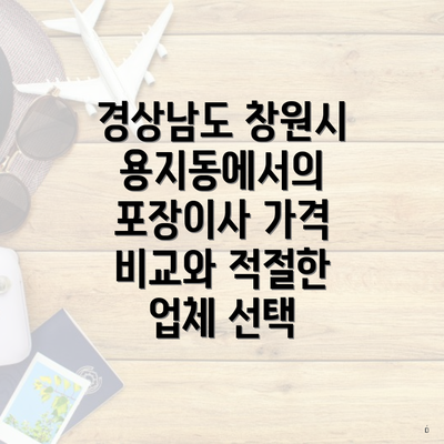 경상남도 창원시 용지동에서의 포장이사 가격 비교와 적절한 업체 선택