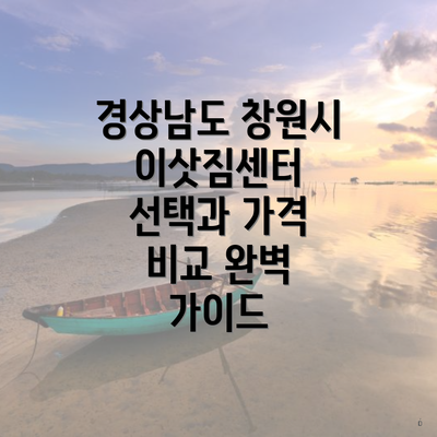 경상남도 창원시 이삿짐센터 선택과 가격 비교 완벽 가이드