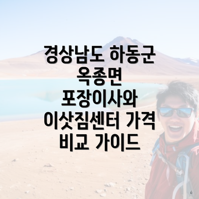 경상남도 하동군 옥종면 포장이사와 이삿짐센터 가격 비교 가이드