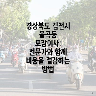 경상북도 김천시 율곡동 포장이사: 전문가와 함께 비용을 절감하는 방법