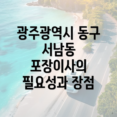 광주광역시 동구 서남동 포장이사의 필요성과 장점