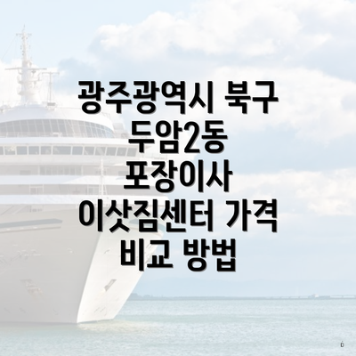 광주광역시 북구 두암2동 포장이사 이삿짐센터 가격 비교 방법