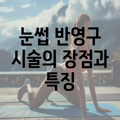 눈썹 반영구 시술의 장점과 특징