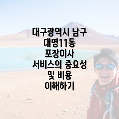 대구광역시 남구 대명11동 포장이사 서비스의 중요성 및 비용 이해하기