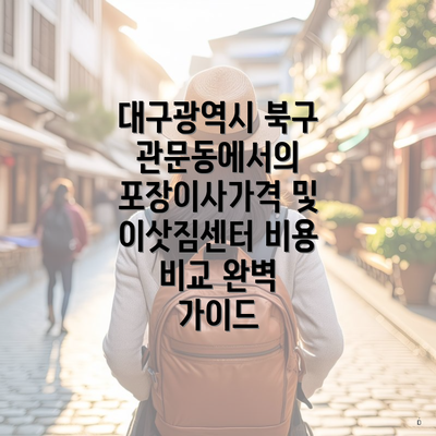 대구광역시 북구 관문동에서의 포장이사가격 및 이삿짐센터 비용 비교 완벽 가이드