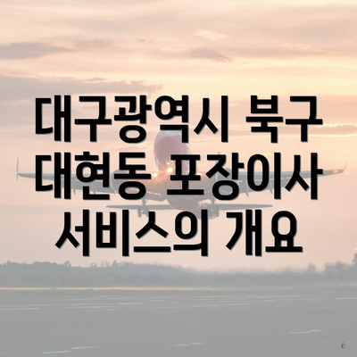 대구광역시 북구 대현동 포장이사 서비스의 개요