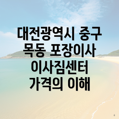 대전광역시 중구 목동 포장이사 이사짐센터 가격의 이해