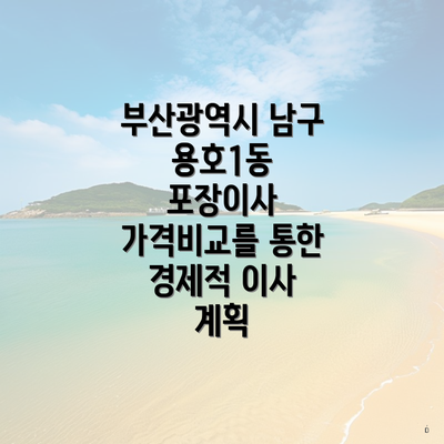 부산광역시 남구 용호1동 포장이사 가격비교를 통한 경제적 이사 계획