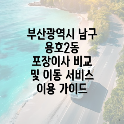 부산광역시 남구 용호2동 포장이사 비교 및 이동 서비스 이용 가이드