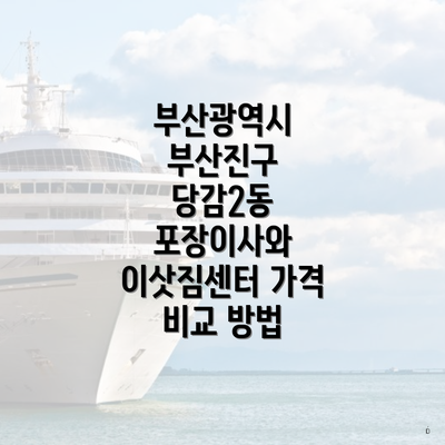 부산광역시 부산진구 당감2동 포장이사와 이삿짐센터 가격 비교 방법