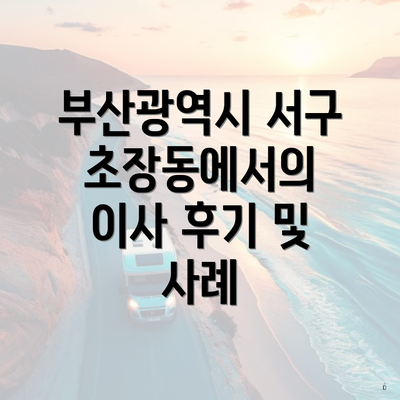 부산광역시 서구 초장동에서의 이사 후기 및 사례