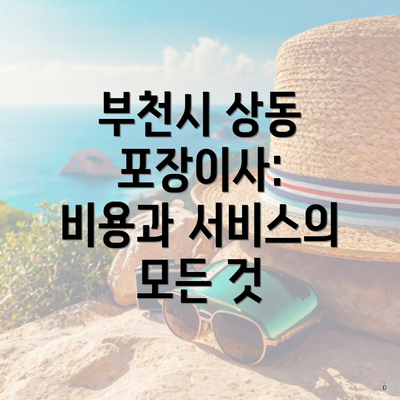 부천시 상동 포장이사: 비용과 서비스의 모든 것