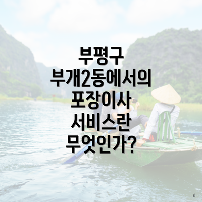 부평구 부개2동에서의 포장이사 서비스란 무엇인가?