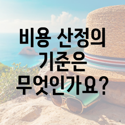 비용 산정의 기준은 무엇인가요?