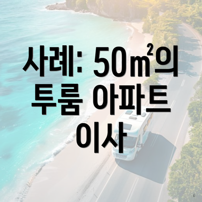 사례: 50㎡의 투룸 아파트 이사