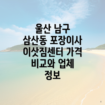 울산 남구 삼산동 포장이사 이삿짐센터 가격 비교와 업체 정보