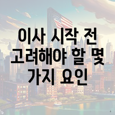 이사 시작 전 고려해야 할 몇 가지 요인