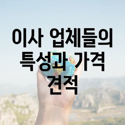 이사 업체들의 특성과 가격 견적