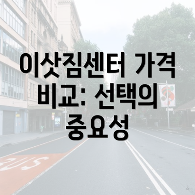 이삿짐센터 가격 비교: 선택의 중요성