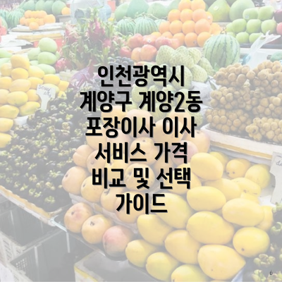 인천광역시 계양구 계양2동 포장이사 이사 서비스 가격 비교 및 선택 가이드