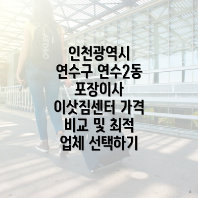 인천광역시 연수구 연수2동 포장이사 이삿짐센터 가격 비교 및 최적 업체 선택하기