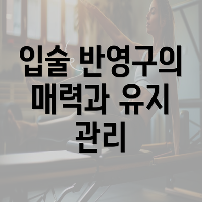 입술 반영구의 매력과 유지 관리