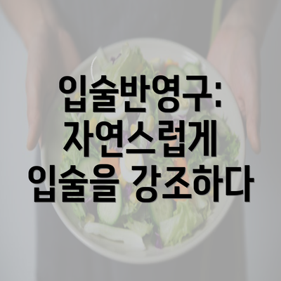 입술반영구: 자연스럽게 입술을 강조하다