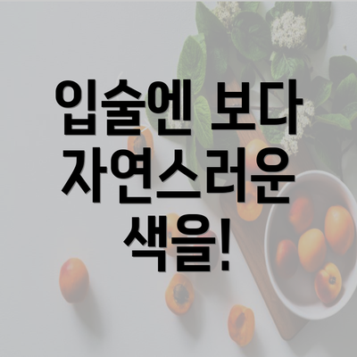 입술엔 보다 자연스러운 색을!