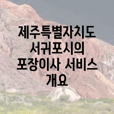 제주특별자치도 서귀포시의 포장이사 서비스 개요