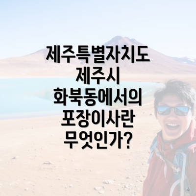 제주특별자치도 제주시 화북동에서의 포장이사란 무엇인가?