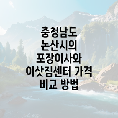 충청남도 논산시의 포장이사와 이삿짐센터 가격 비교 방법