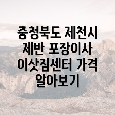 충청북도 제천시 제반 포장이사 이삿짐센터 가격 알아보기