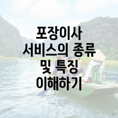 포장이사 서비스의 종류 및 특징 이해하기