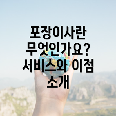 포장이사란 무엇인가요? 서비스와 이점 소개