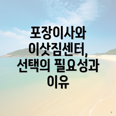 포장이사와 이삿짐센터, 선택의 필요성과 이유