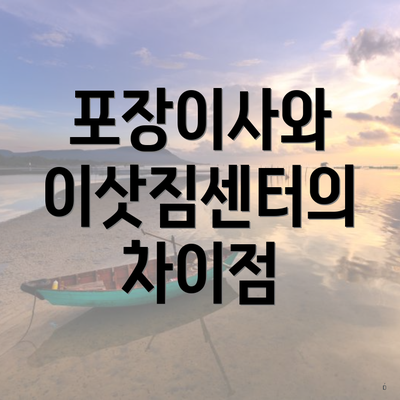 포장이사와 이삿짐센터의 차이점