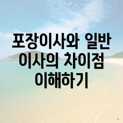 포장이사와 일반 이사의 차이점 이해하기